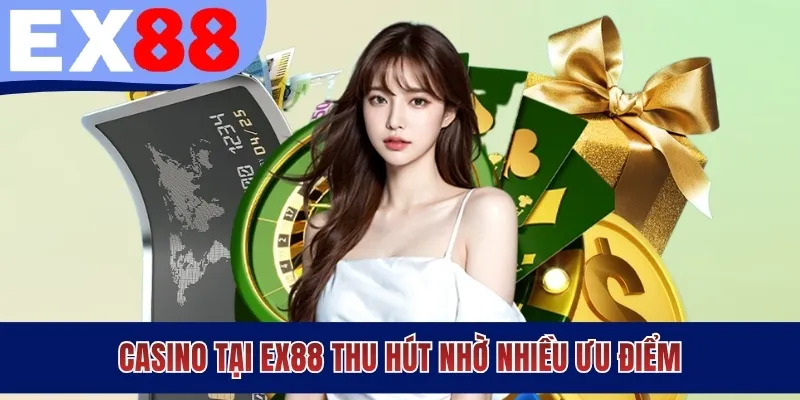 Casino tại EX88 thu hút nhờ nhiều ưu điểm