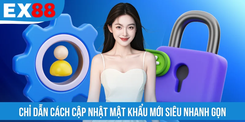 Chỉ dẫn cách cập nhật mật khẩu mới siêu nhanh gọn