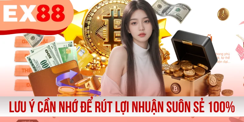 Lưu ý cần nhớ để rút lợi nhuận suôn sẻ 100%
